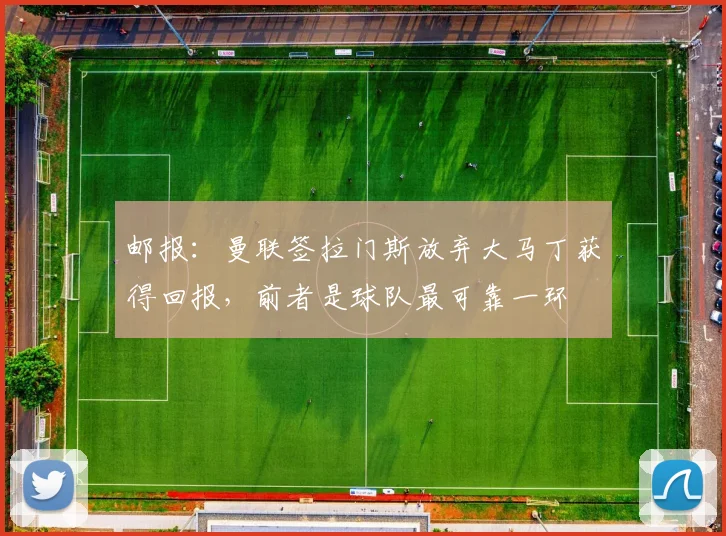 邮报：曼联签拉门斯放弃大马丁获得回报，前者是球队最可靠一环